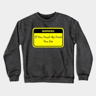 Warning: If You Touch My Food, You Die Crewneck Sweatshirt